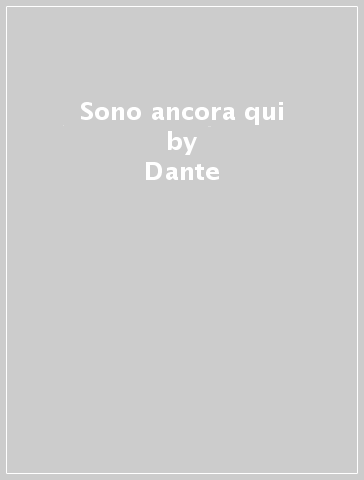 Sono ancora qui - Dante