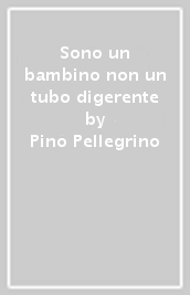 Sono un bambino non un tubo digerente