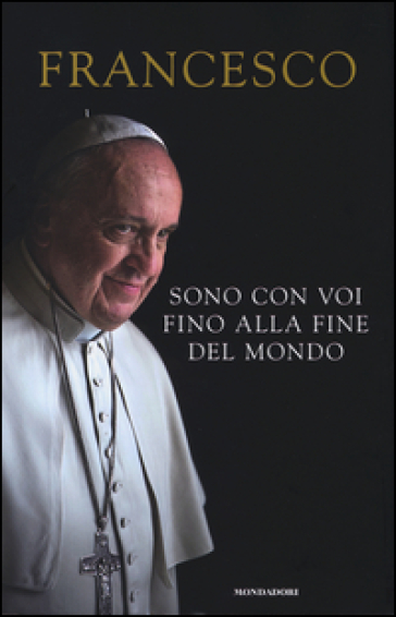 Sono con voi fino alla fine del mondo - Papa Francesco (Jorge Mario Bergoglio)