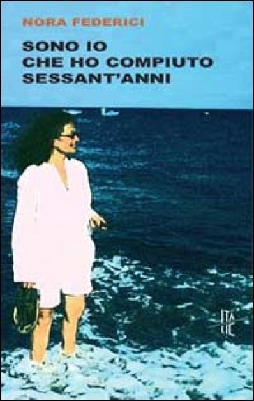 Sono io che ho compiuto sessant'anni - Nora Federici