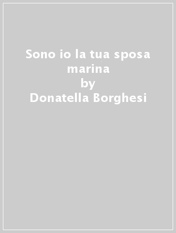 Sono io la tua sposa marina - Donatella Borghesi