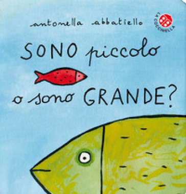 Sono piccolo o sono grande? Ediz. a colori - Antonella Abbatiello