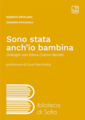 Sono stata anch io bambina. Dialoghi con Elena Gianini Belotti