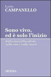 Sono vivo, ed è solo l inizio. Riflessioni filosofiche sulla vita e sulla morte