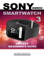 Sony Swr50 Smartwatch 3: An Easy Beginner s Guide