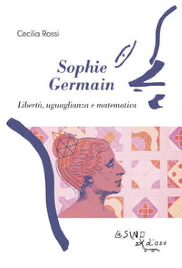 Sophie Germain. Libertà, uguaglianza e matematica - Cecilia Rossi