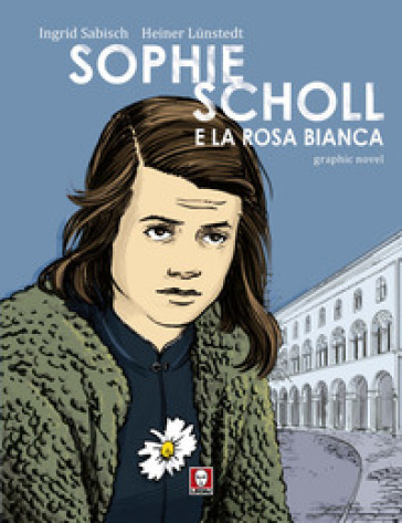 Sophie Scholl e la Rosa Bianca - Ingrid Sabisch - Heiner Lunstedt
