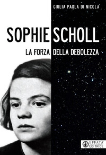 Sophie Scholl. La forza della debolezza - Giulia Paola Di Nicola