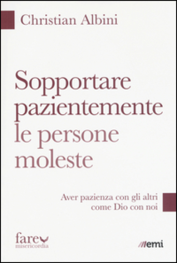 Sopportare pazientemente le persone moleste. Aver pazienza con gli altri come Dio con noi - Christian Albini