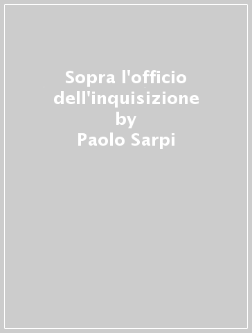 Sopra l'officio dell'inquisizione - Paolo Sarpi