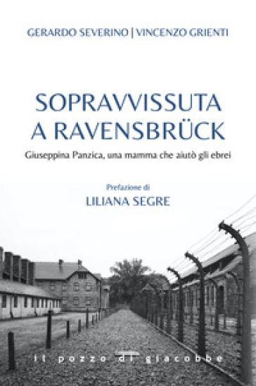 Sopravvissuta a Ravensbruck. Giuseppina Panzica, una mamma che aiutò gli ebrei - Gerardo Severino - Vincenzo Grienti