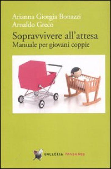 Sopravvivere all'attesa. Manuale per giovani coppie - Arianna Giorgia Bonazzi - Arnaldo Greco