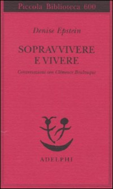 Sopravvivere e vivere. Conversazioni con Clémence Boulouque - Denise Epstein