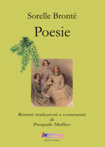 Sorelle Bronte. Poesie. Ritratti traduzioni e commenti di Pasquale Maffeo - Charlotte Bronte - Emily Bronte - Anne Bronte