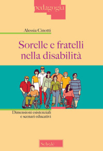 Sorelle e fratelli nella disabilità. Dimensioni esistenziali e scenari educativi - Alessia Cinotti