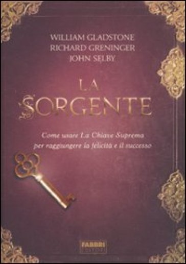 Sorgente. Come usare la chiave suprema per raggiungere la felicità e il successo (La) - William Gladstone - Richard Greninger - John Selby