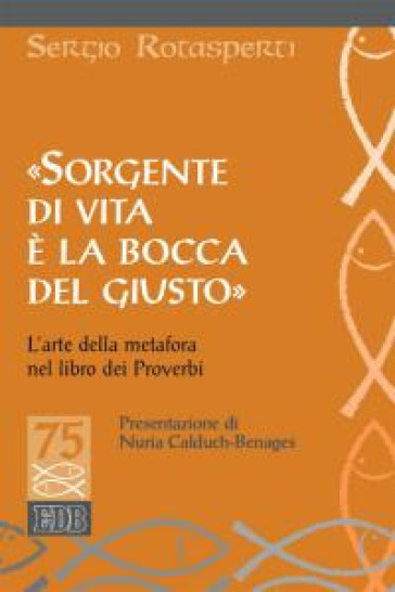 «Sorgente di vita è la bocca del giusto». L'arte della metafora nel libro dei proverbi - Sergio Rotasperti