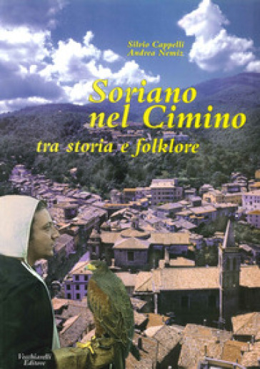 Soriano nel Cimino. Tra storia e folklore - Andrea Nemiz - Silvio Cappelli