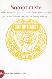 Soroptimiste. Colte, impegnate, generose: donne nella Milano del  900