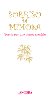 Sorriso di mimosa. Poesie per una donna speciale