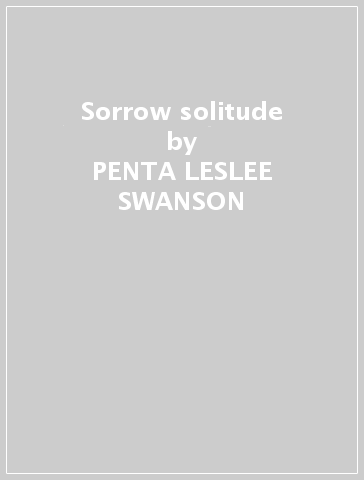 Sorrow & solitude - PENTA LESLEE SWANSON
