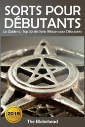 Sorts Pour Débutants: Le Guide du Top 30 des Sorts Wiccan pour Débutants