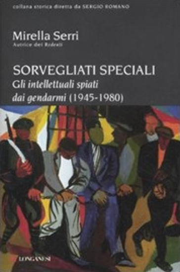 Sorvegliati speciali. Gli intellettuali spiati dai gendarmi (1945-1980) - Mirella Serri