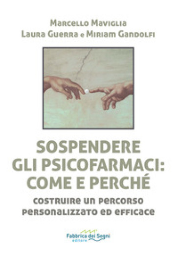 Sospendere gli psicofarmaci: come e perché? Costruire un percorso personalizzato ed efficace - Marcello Maviglia - Laura Guerra - Miriam Gandolfi