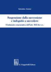 Sospensione dalla successione e indegnità a succedere. L orizzonte ermeneutico dell art. 463bis c.c.