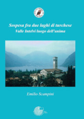 Sospesa fra due laghi di turchese. Valle Intelvi luogo dell anima