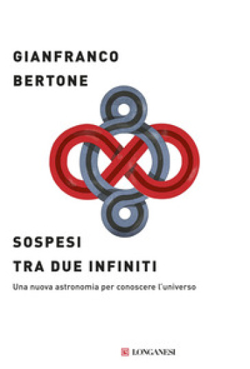 Sospesi tra due infiniti. Una nuova astronomia per conoscere l'universo - Gianfranco Bertone