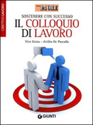 Sostenere con successo il colloquio di lavoro. Obiettivo lavoro - Vito Gioia - Attilio De Pascalis