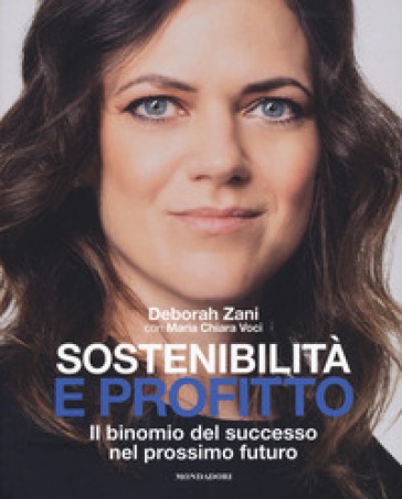 Sostenibilità e profitto. Il binomio del successo nel prossimo futuro - Deborah Zani - Maria Chiara Voci