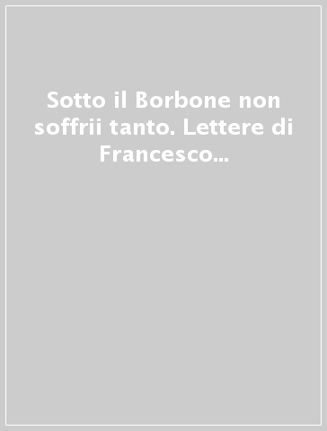 Sotto il Borbone non soffrii tanto. Lettere di Francesco Crespi dopo Adua (1896-1898)