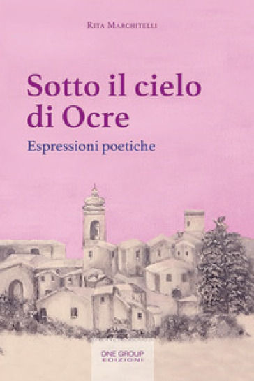 Sotto il cielo di Ocre. Espressioni poetiche - Rita Marchitelli