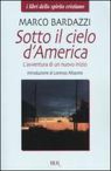 Sotto il cielo d'America. L'avventura di un nuovo inizio - Marco Bardazzi