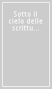 Sotto il cielo delle scritture. Bibbia, retorica e letteratura religiosa (secc. XIII-XVI). Atti del Colloquio (Bologna, 16-17 novembre 2007)