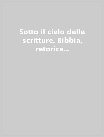 Sotto il cielo delle scritture. Bibbia, retorica e letteratura religiosa (secc. XIII-XVI). Atti del Colloquio (Bologna, 16-17 novembre 2007)