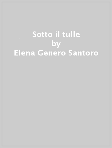Sotto il tulle - Elena Genero Santoro