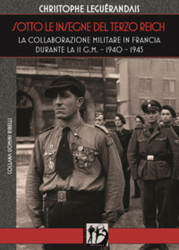 Sotto le insegne del Terzo Reich. La collaborazione militare in Francia durante la II g.m. 1940-1945 - Christophe Leguérandais