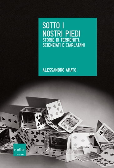 Sotto i nostri piedi. Storie di terremoti, scienziati e ciarlatani - Alessandro Amato