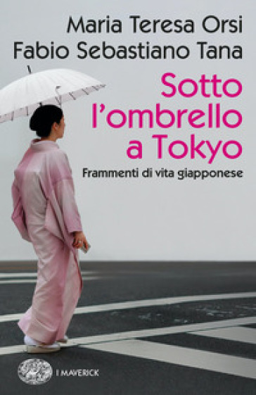 Sotto l'ombrello a Tokyo. Frammenti di vita giapponese - Maria Teresa Orsi - Fabio Sebastiano Tana