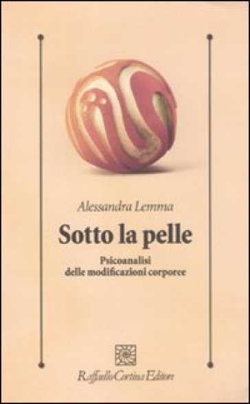 Sotto la pelle. Psicoanalisi delle modificazioni corporee - Alessandra Lemma