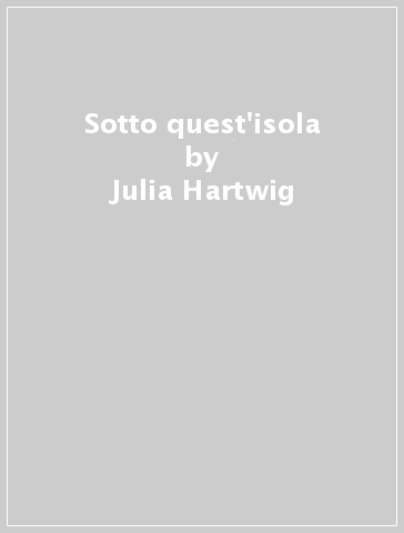 Sotto quest'isola - Julia Hartwig