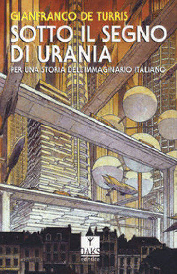 Sotto il segno di Urania. Per una storia dell'immaginario italiano - Gianfranco De Turris