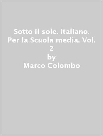 Sotto il sole. Italiano. Per la Scuola media. Vol. 2 - Marco Colombo - Giovanni Lucchetti