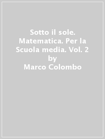 Sotto il sole. Matematica. Per la Scuola media. Vol. 2 - Marco Colombo - Giovanni Lucchetti