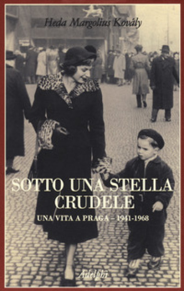 Sotto una stella crudele. Una vita a Praga (1941-1968) - Heda Margolius Kovaly