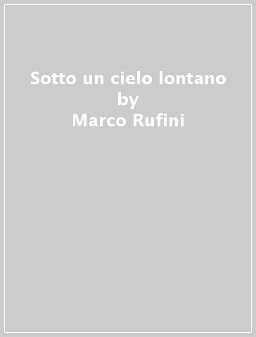 Sotto un cielo lontano - Marco Rufini