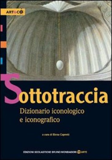 Sottotraccia. Dizionario iconologico e iconografico. Per le Scuole superiori - Elena Capretti